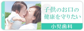 子供のお口の健康を守りたい